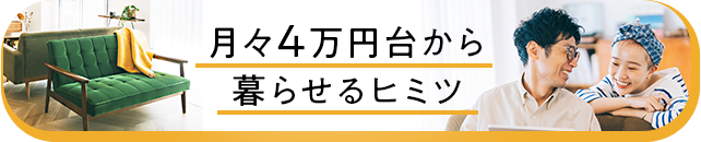 月々４万円台から暮らせるヒミツ