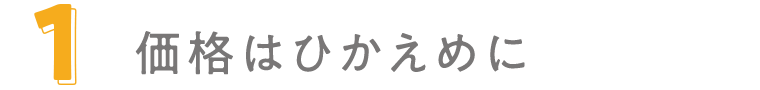 価格はひかえめに