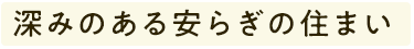 深みのある安らぎの住まい